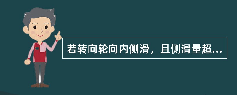 若转向轮向内侧滑，且侧滑量超标，则表明转向轮前束过大，或负外倾角过大。（）