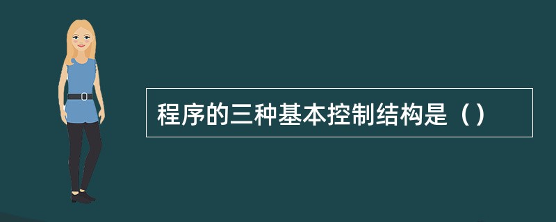 程序的三种基本控制结构是（）