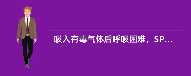 吸入有毒气体后呼吸困难，SPO290％（）