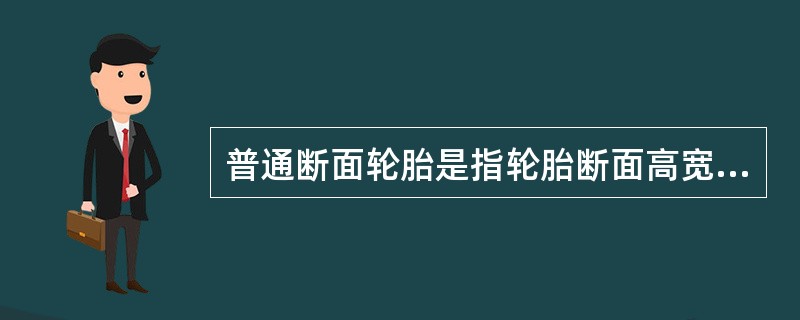 普通断面轮胎是指轮胎断面高宽比（）以上的充气轮胎。