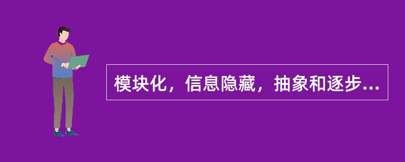 模块化，信息隐藏，抽象和逐步求精的软件设计原则有助于得到高内聚，低耦合度的软件产