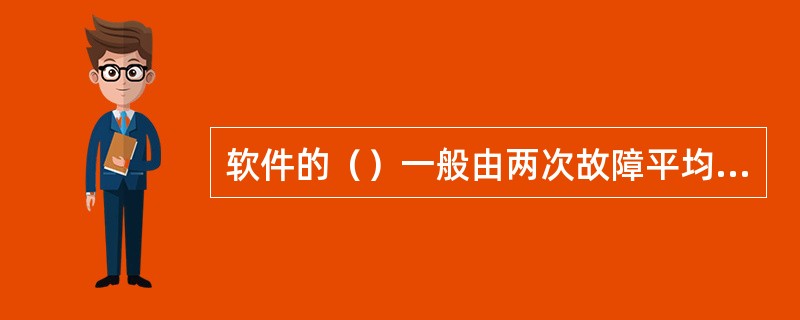 软件的（）一般由两次故障平均间隔时间和故障平均恢复时间来度量。