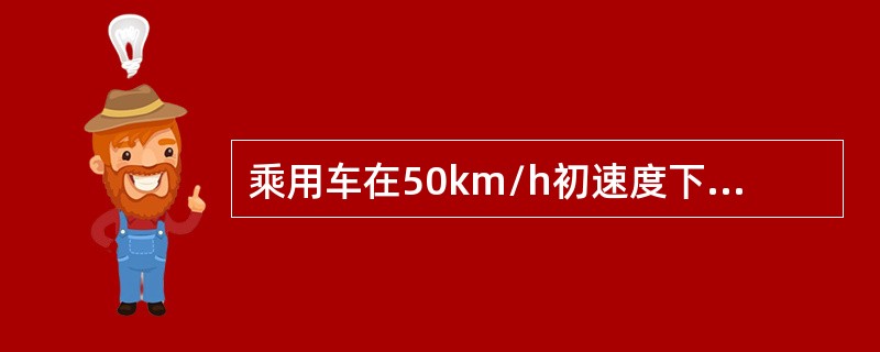 乘用车在50km/h初速度下急踩制动时，满载检验充分发出的平均减速度应（）m/s