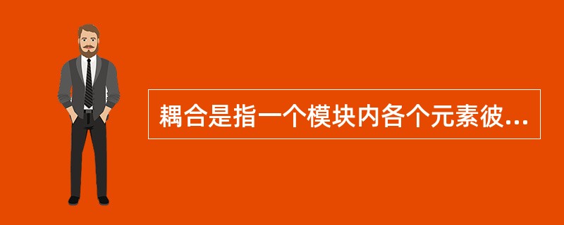 耦合是指一个模块内各个元素彼此结合的紧密程度。（）