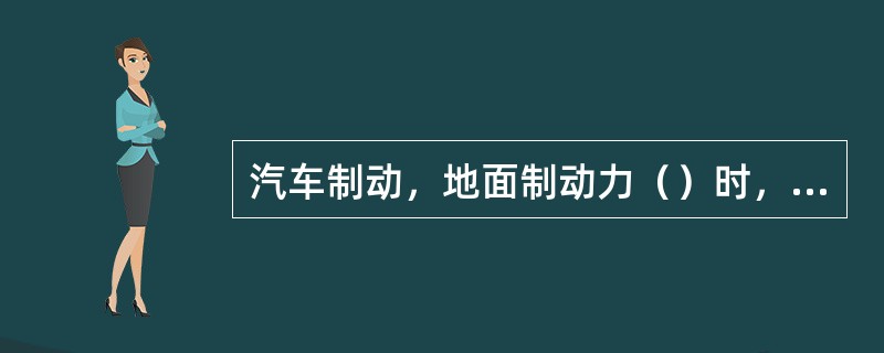 汽车制动，地面制动力（）时，车轮将抱死不动而拖滑。