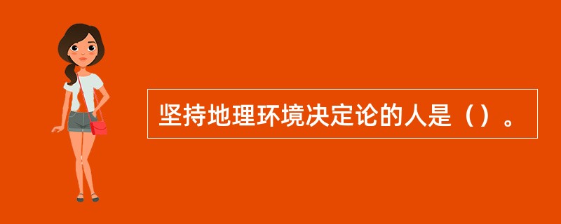 坚持地理环境决定论的人是（）。