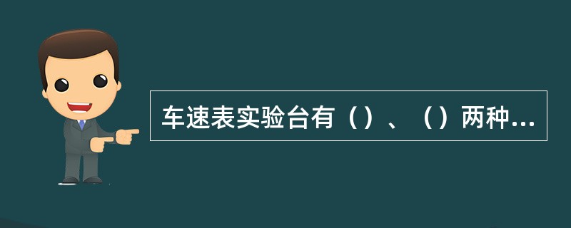 车速表实验台有（）、（）两种形式。