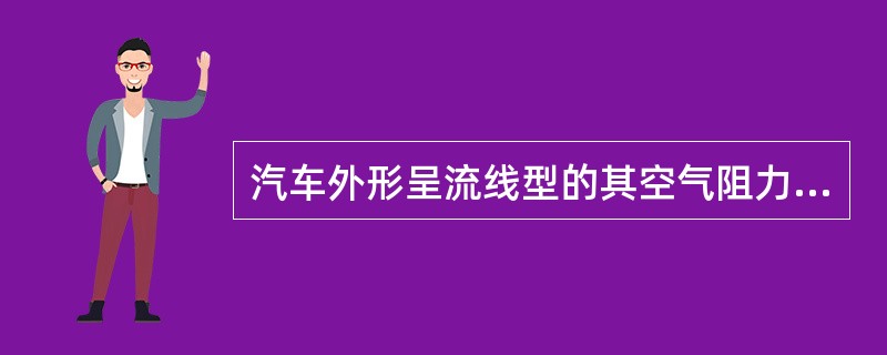 汽车外形呈流线型的其空气阻力系数小。