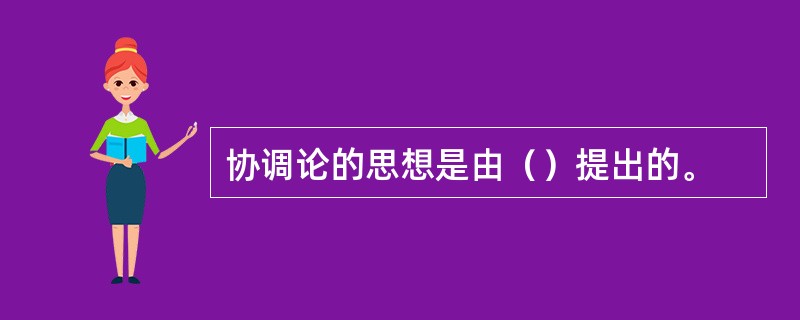 协调论的思想是由（）提出的。
