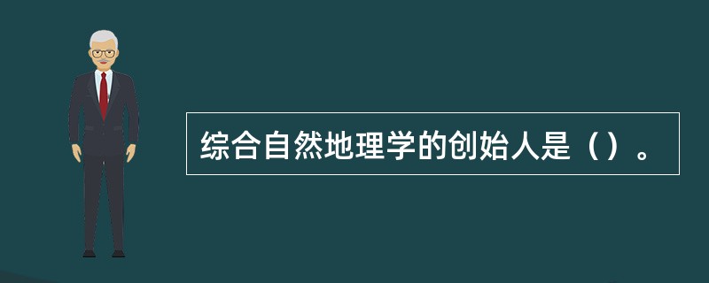 综合自然地理学的创始人是（）。