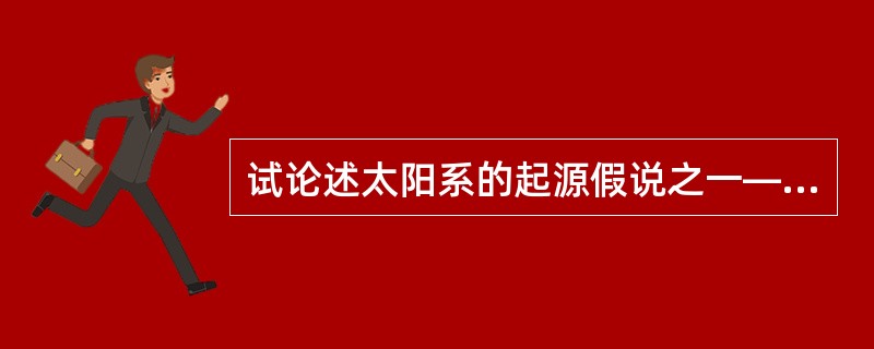 试论述太阳系的起源假说之一——新星云说