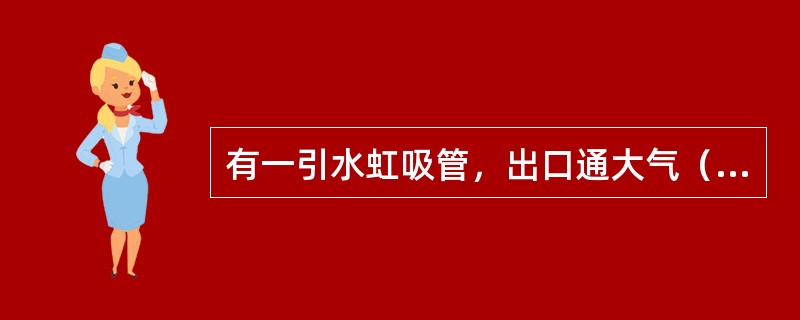 有一引水虹吸管，出口通大气（如图所示）。已知h1=1.5m，h2=3m，不计水头