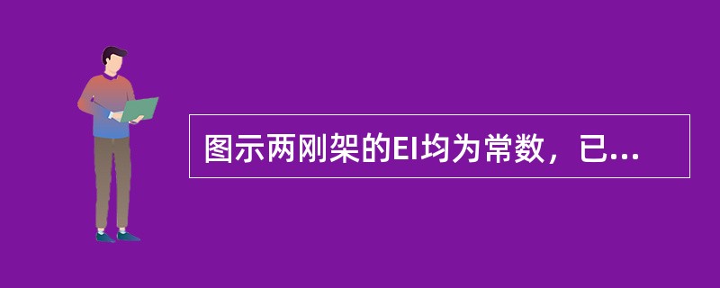 图示两刚架的EI均为常数，已知EIa=4EIb，则图a）刚架各截面弯矩与图b）刚