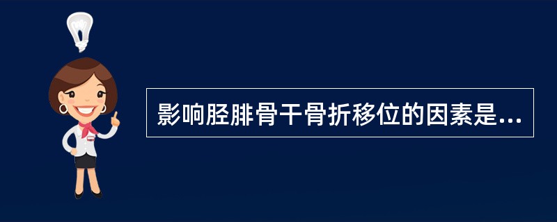 影响胫腓骨干骨折移位的因素是（）。