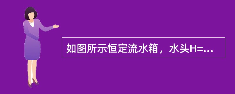 如图所示恒定流水箱，水头H=5m，直径d1=200mm，直径d2=100mm，不