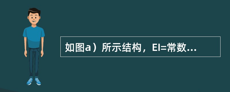 如图a）所示结构，EI=常数，取图b）为力法基本体系，则下述结果中错误的是：（）