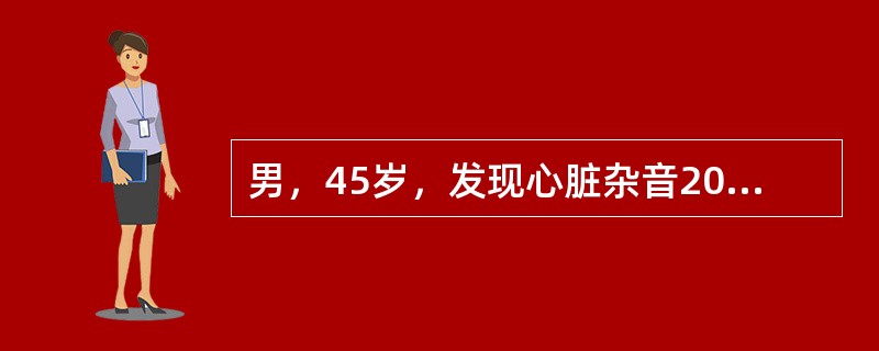 男，45岁，发现心脏杂音20余年，近2年来有劳累后胸闷、心悸及气促。体格检查：心