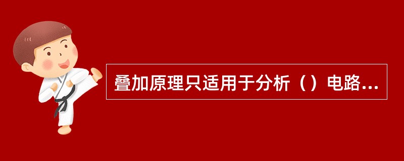 叠加原理只适用于分析（）电路的电压、电流问题。