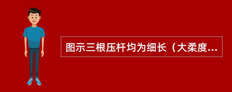 图示三根压杆均为细长（大柔度）压杆，且弯曲刚度均为EI。三根压杆的临界荷载Fcr