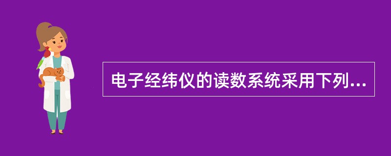 电子经纬仪的读数系统采用下列中的哪种方式？（）