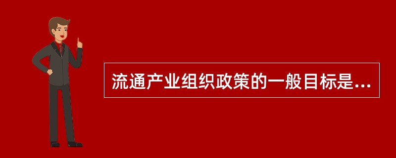 流通产业组织政策的一般目标是促进有效竞争，其中的有效竞争是指()