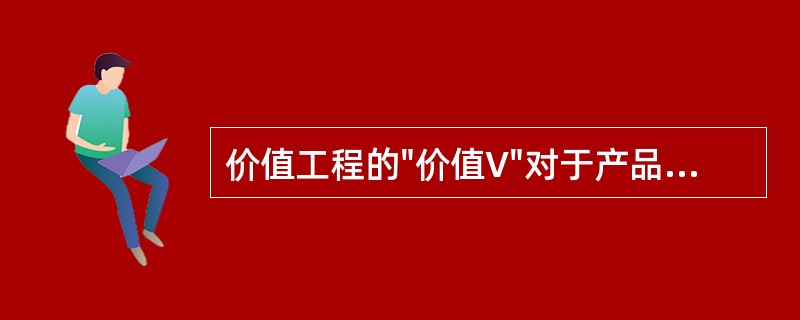价值工程的"价值V"对于产品来说，可以表示为V=F/C，式中C是指：（）