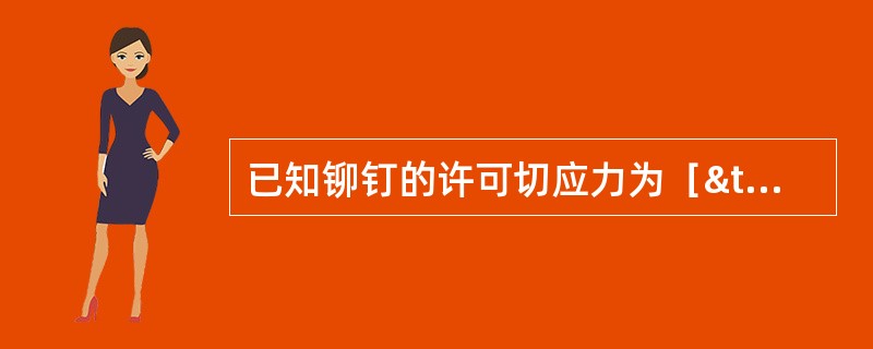 已知铆钉的许可切应力为［τ］，许可挤压应力为［σbs］，钢板