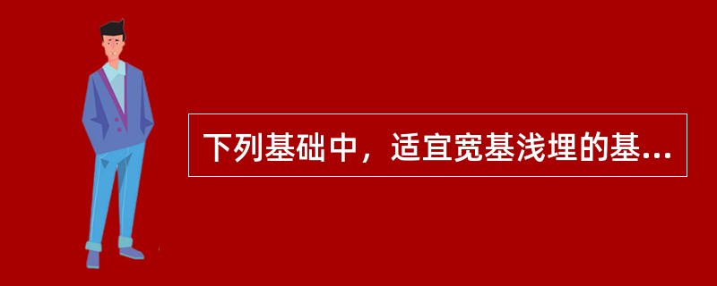 下列基础中，适宜宽基浅埋的基础是：（）