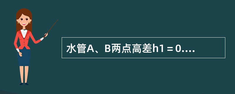 水管A、B两点高差h1＝0.20m，U形压差计中水银液面高差h2＝0.10m，则