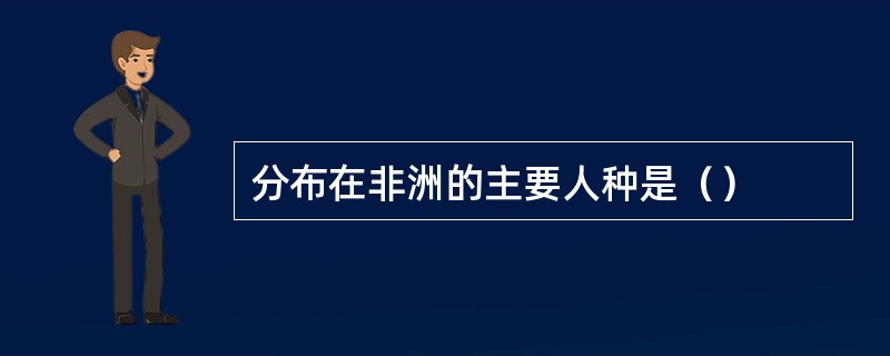 分布在非洲的主要人种是（）