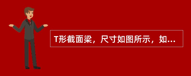 T形截面梁，尺寸如图所示，如按最小配筋率ρmin=0.2%配置纵向受力钢