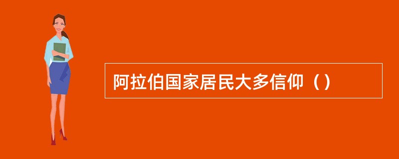 阿拉伯国家居民大多信仰（）