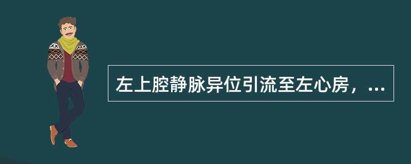 左上腔静脉异位引流至左心房，同时右上腔静脉引流至右心房的病理生理改变不包括（）