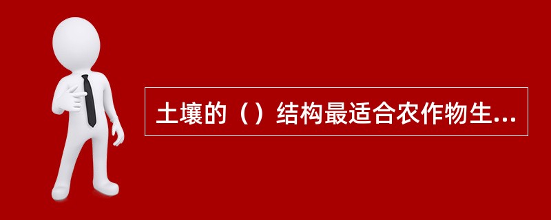 土壤的（）结构最适合农作物生长；卡庆斯基将土壤质地分为（）三大类，其中（）在农业