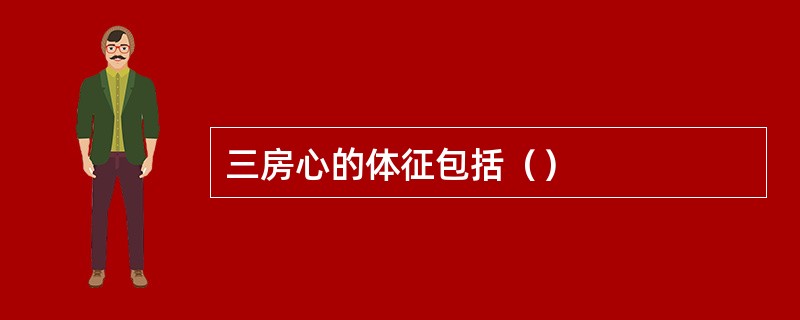 三房心的体征包括（）