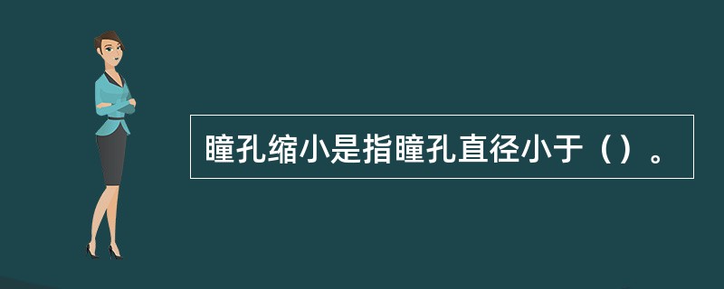 瞳孔缩小是指瞳孔直径小于（）。