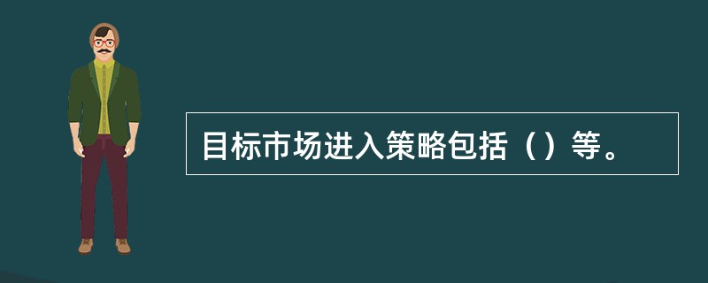 目标市场进入策略包括（）等。