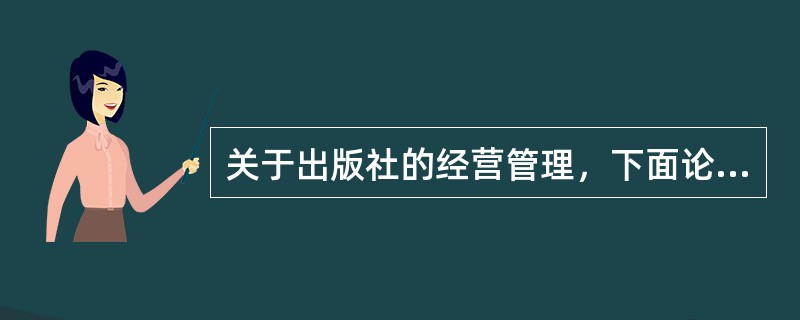 关于出版社的经营管理，下面论述正确的是（）。