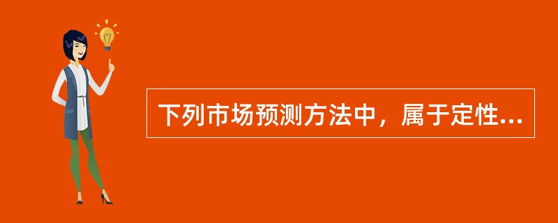 下列市场预测方法中，属于定性预测方法的是（）。