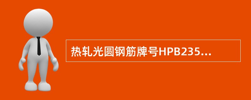 热轧光圆钢筋牌号HPB235的屈服强度不小于（）