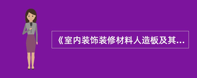 《室内装饰装修材料人造板及其制品中甲醛释放限量》（GB18580—2001）中规