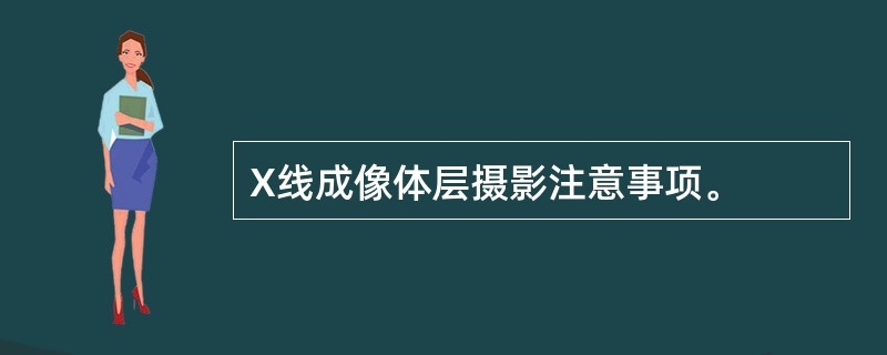 X线成像体层摄影注意事项。