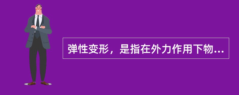 弹性变形，是指在外力作用下物体发生变形，外力卸去后，物体从变形状态（）到原来的状