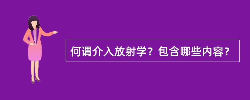 何谓介入放射学？包含哪些内容？