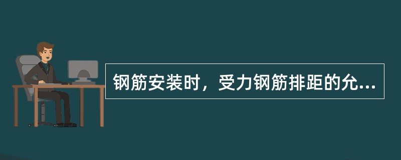 钢筋安装时，受力钢筋排距的允许偏差为（）mm。