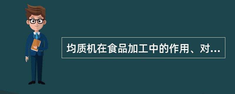 均质机在食品加工中的作用、对食品原料均质的目的、常用的食品均质机的类型？