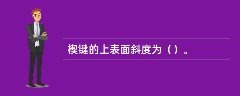 楔键的上表面斜度为（）。