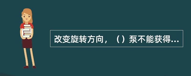 改变旋转方向，（）泵不能获得反方向输送的效果。