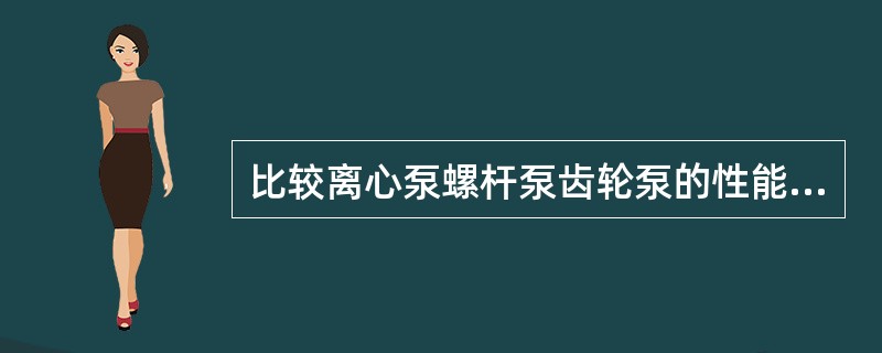 比较离心泵螺杆泵齿轮泵的性能特点工作原理使用要点.