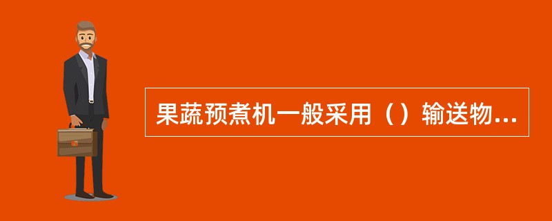 果蔬预煮机一般采用（）输送物料。